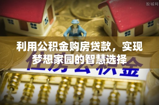 桃江利用公积金购房贷款，实现梦想家园的智慧选择