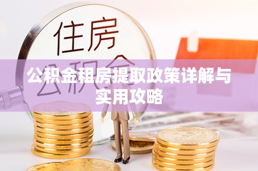 桃江公积金租房提取政策详解与实用攻略