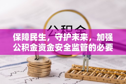桃江保障民生，守护未来，加强公积金资金安全监管的必要性与实践