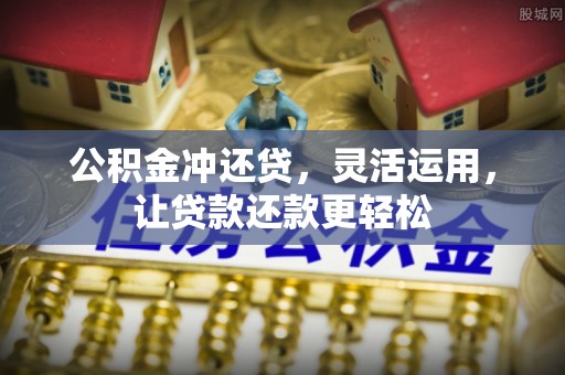 桃江公积金冲还贷，灵活运用，让贷款还款更轻松