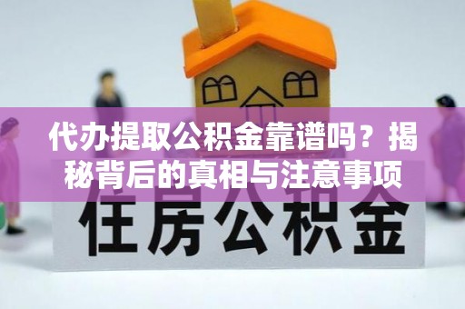桃江代办提取公积金靠谱吗？揭秘背后的真相与注意事项