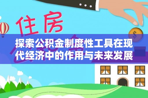 桃江探索公积金制度性工具在现代经济中的作用与未来发展