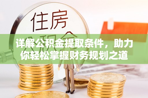桃江详解公积金提取条件，助力你轻松掌握财务规划之道