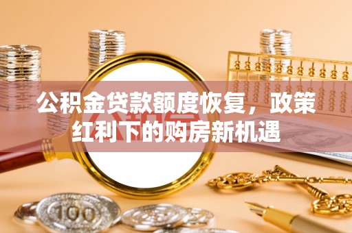 桃江公积金贷款额度恢复，政策红利下的购房新机遇