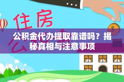 桃江公积金代办提取靠谱吗？揭秘真相与注意事项