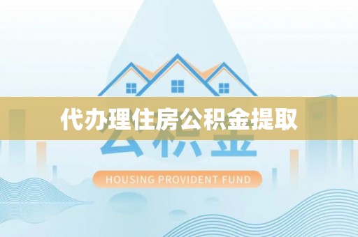 桃江代办理住房公积金提取
