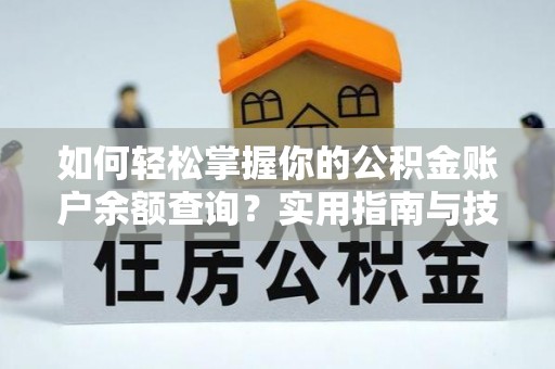 桃江如何轻松掌握你的公积金账户余额查询？实用指南与技巧