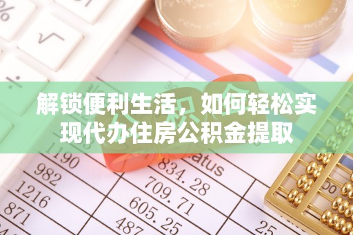 桃江解锁便利生活，如何轻松实现代办住房公积金提取