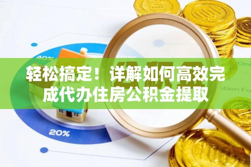 桃江轻松搞定！详解如何高效完成代办住房公积金提取