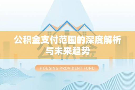 桃江公积金支付范围的深度解析与未来趋势
