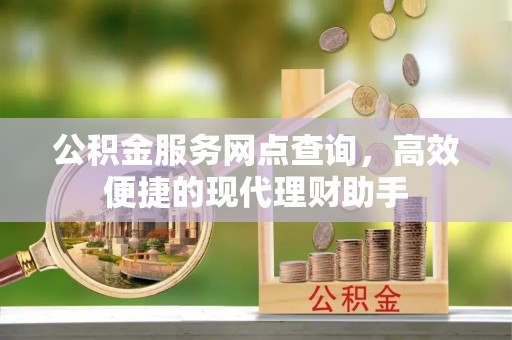 桃江公积金服务网点查询，高效便捷的现代理财助手