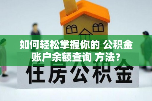桃江如何轻松掌握你的 公积金账户余额查询 方法？