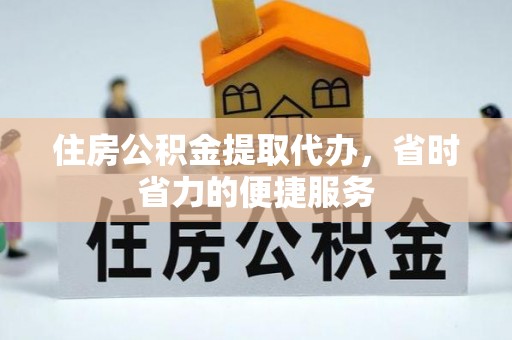 桃江住房公积金提取代办，省时省力的便捷服务