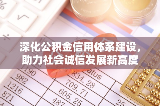 桃江深化公积金信用体系建设，助力社会诚信发展新高度