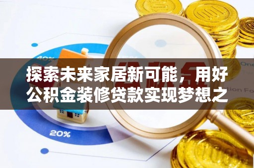 桃江探索未来家居新可能，用好公积金装修贷款实现梦想之家