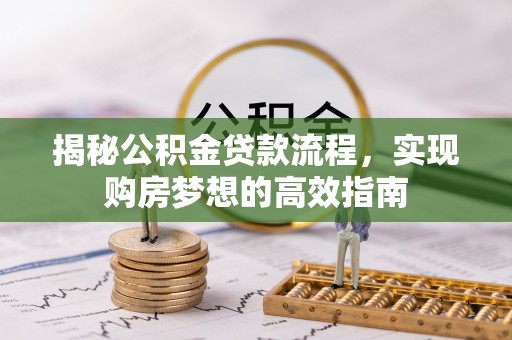 桃江揭秘公积金贷款流程，实现购房梦想的高效指南