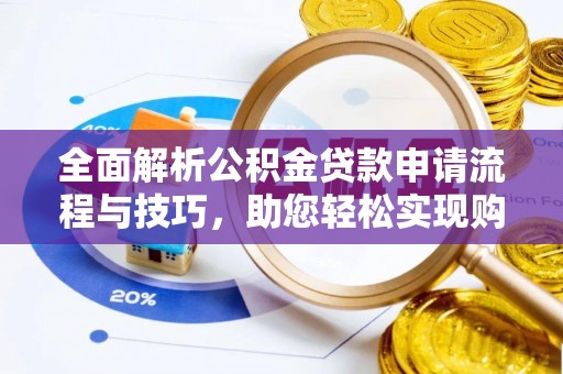 桃江全面解析公积金贷款申请流程与技巧，助您轻松实现购房梦想