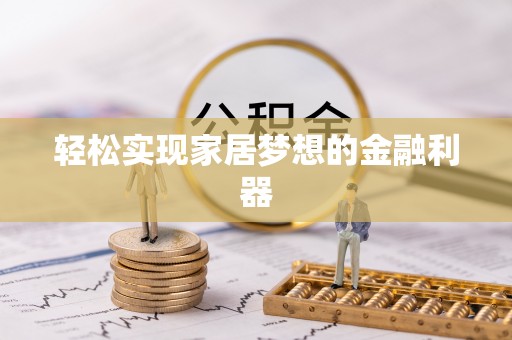 桃江轻松实现家居梦想的金融利器