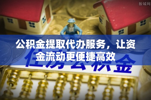 桃江公积金提取代办服务，让资金流动更便捷高效