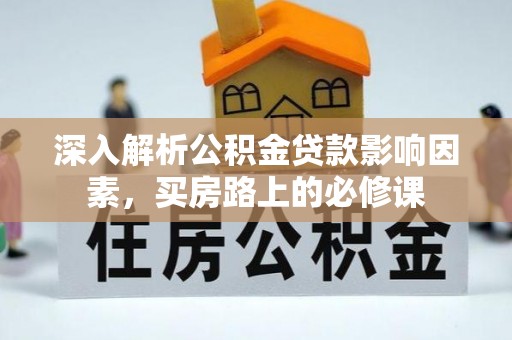 桃江深入解析公积金贷款影响因素，买房路上的必修课