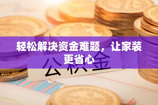 桃江轻松解决资金难题，让家装更省心