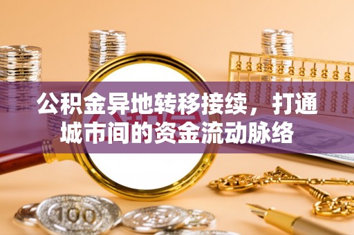 桃江公积金异地转移接续，打通城市间的资金流动脉络
