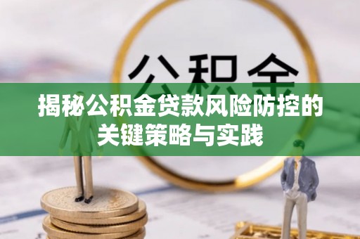 桃江揭秘公积金贷款风险防控的关键策略与实践