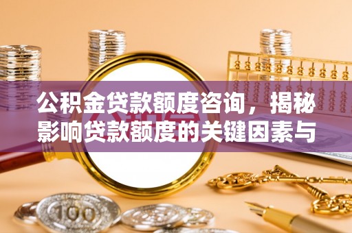桃江公积金贷款额度咨询，揭秘影响贷款额度的关键因素与实用攻略