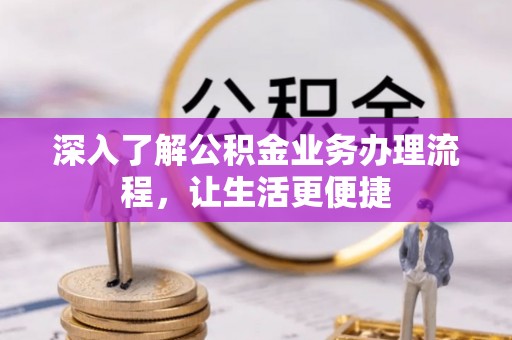 桃江深入了解公积金业务办理流程，让生活更便捷