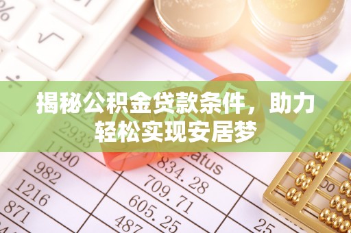 桃江揭秘公积金贷款条件，助力轻松实现安居梦
