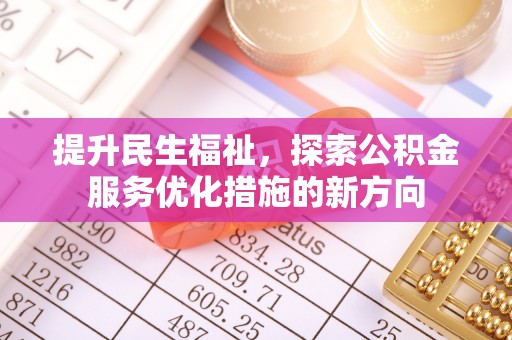 桃江提升民生福祉，探索公积金服务优化措施的新方向