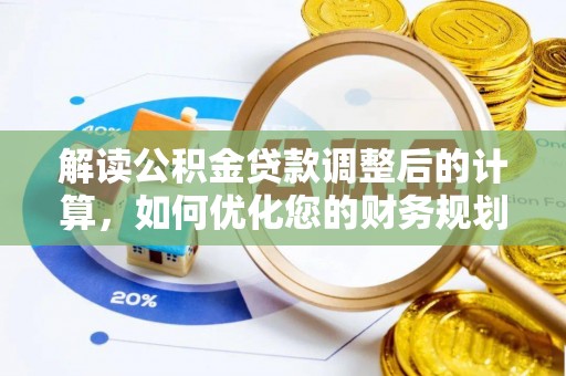 桃江解读公积金贷款调整后的计算，如何优化您的财务规划