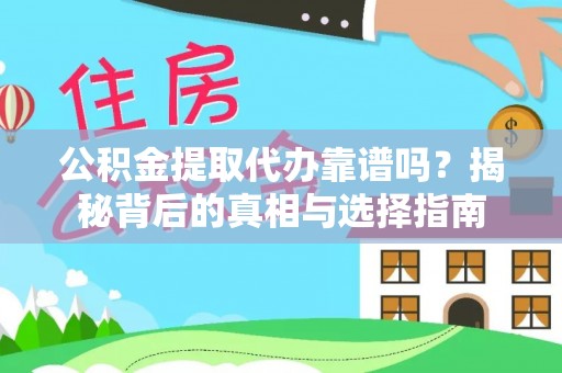 桃江公积金提取代办靠谱吗？揭秘背后的真相与选择指南