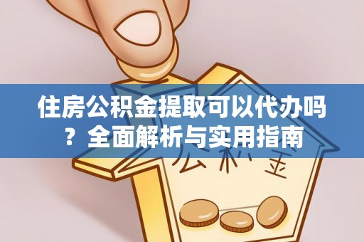 桃江住房公积金提取可以代办吗？全面解析与实用指南