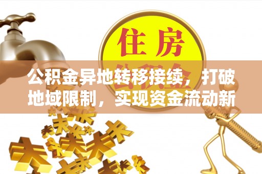 桃江公积金异地转移接续，打破地域限制，实现资金流动新纪元