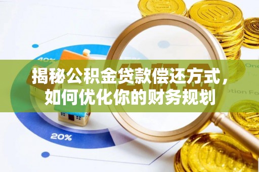 桃江揭秘公积金贷款偿还方式，如何优化你的财务规划