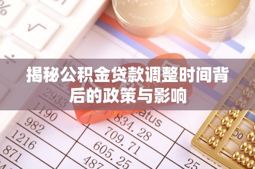 桃江揭秘公积金贷款调整时间背后的政策与影响