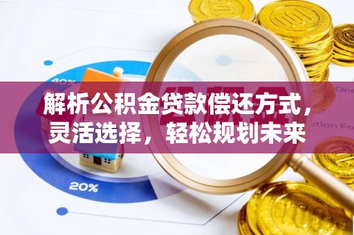 桃江解析公积金贷款偿还方式，灵活选择，轻松规划未来