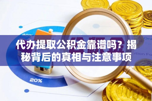 桃江代办提取公积金靠谱吗？揭秘背后的真相与注意事项