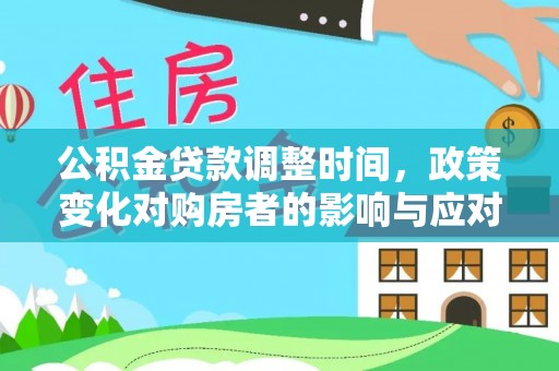 桃江公积金贷款调整时间，政策变化对购房者的影响与应对策略