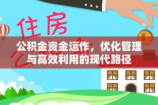 桃江公积金资金运作，优化管理与高效利用的现代路径