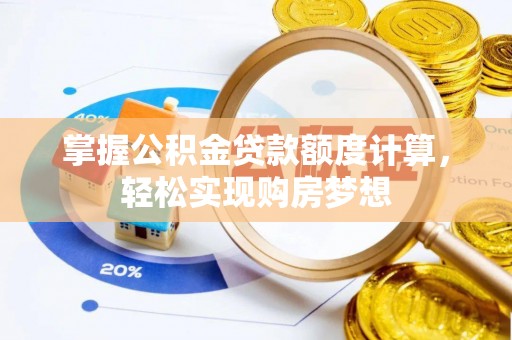 桃江掌握公积金贷款额度计算，轻松实现购房梦想