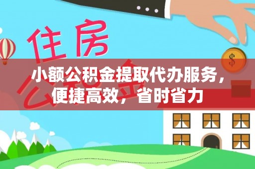 桃江小额公积金提取代办服务，便捷高效，省时省力