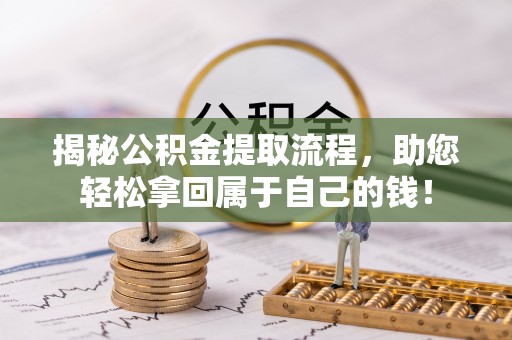 桃江揭秘公积金提取流程，助您轻松拿回属于自己的钱！