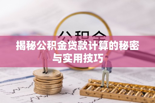 桃江揭秘公积金贷款计算的秘密与实用技巧
