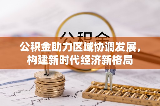 桃江公积金助力区域协调发展，构建新时代经济新格局
