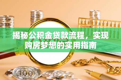 桃江揭秘公积金贷款流程，实现购房梦想的实用指南