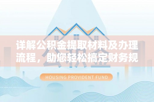 桃江详解公积金提取材料及办理流程，助您轻松搞定财务规划