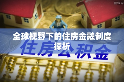 桃江全球视野下的住房金融制度探析