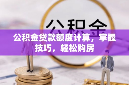 桃江公积金贷款额度计算，掌握技巧，轻松购房